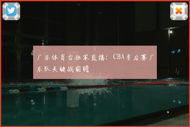 广东体育台独家直播：CBA季后赛广东队关键战前瞻