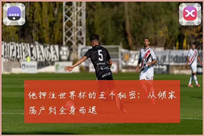 他押注世界杯的五个秘密:从倾家荡产到全身而退
