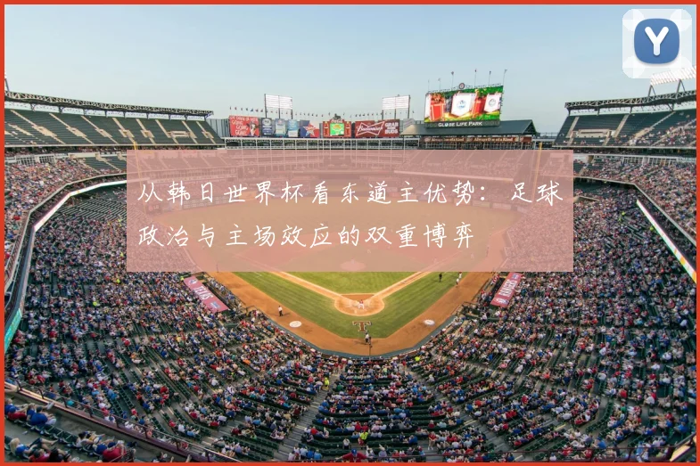 从韩日世界杯看东道主优势：足球政治与主场效应的双重博弈