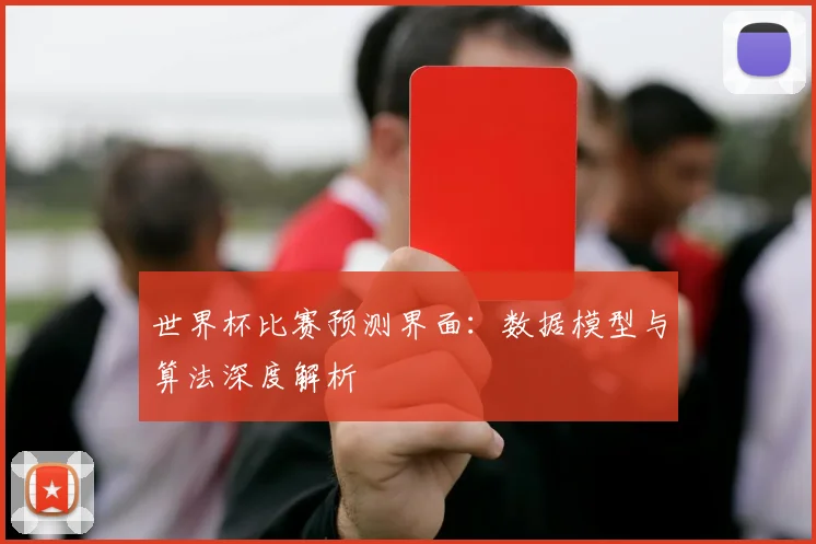 世界杯比赛预测界面：数据模型与算法深度解析